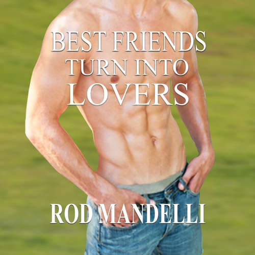 Audiobook Best Friends Turn Into Lovers - Gay Sex Confessions, book 6 - Rod Mandelli - Kirk Hall