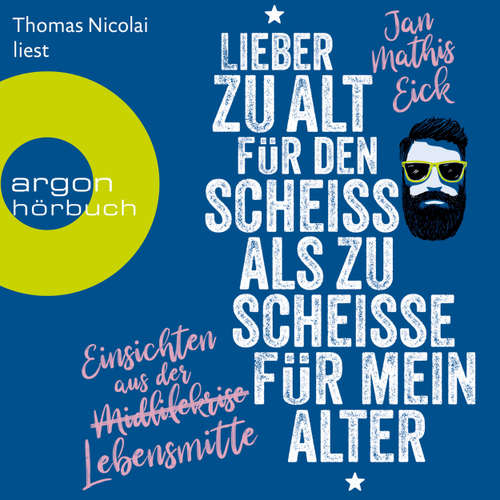 Hoerbuch Lieber zu alt für den Scheiß als zu scheiße für mein Alter - Einsichten aus der Lebensmitte - Jan Mathis Eick - Thomas Nicolai