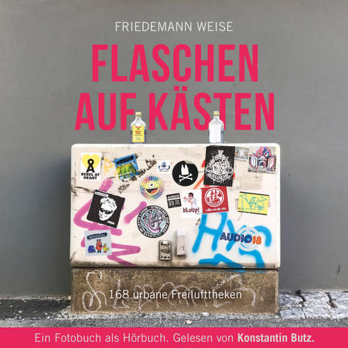 Hoerbuch Flaschen auf Kästen - 168 urbane Freilufttheken - Friedemann Weise - Konstantin Butz