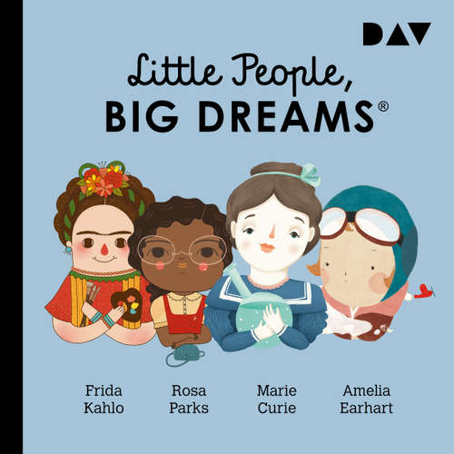 Hoerbuch Little People, Big Dreams, Teil 3: Frida Kahlo, Rosa Parks, Marie Curie, Amelia Earhart - María Isabel Sánchez Vegara - Peter Lontzek