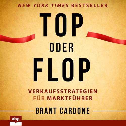 Hoerbuch Top oder Flop - Verkaufsstrategien für Marktführer - Grant Cardone - Carsten Wilhelm