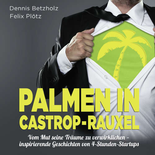 Hoerbuch Palmen in Castrop-Rauxel - Vom Mut seine Träume zu verwirklichen - inspirierende Geschichten von 4-Stunden-Startups - Felix Plötz - Mark Bremer Hoerbuch Palmen in Castrop-Rauxel - Vom Mut seine Träume zu verwirklichen - inspirierende Geschichten von 4-Stunden-Startups - Felix Plötz - Mark Bremer