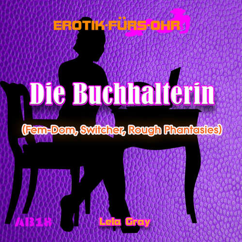Hoerbuch Erotik für's Ohr, Die Buchhalterin - Fem-Dom, Switcher, Rough Phantasies - Lela Gray - Johannes Langer