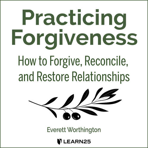 Audiobook Practicing Forgiveness - How to Forgive, Reconcile, and Restore Relationships - Everett Worthington - Everett Worthington