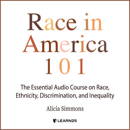 Audiobook Race In America 101 - The Essential Audio Course On Race, Ethnicity, Discrimination, and Inequality - Alicia Simmons - Alicia Simmons