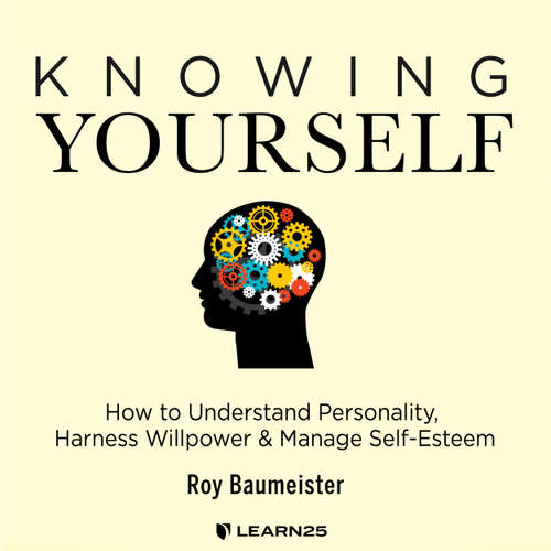 Audiobook Knowing Yourself - How to Understand Personality, Harness Willpower, and Manage Self Esteem - Roy Baumeister - Roy Baumeister