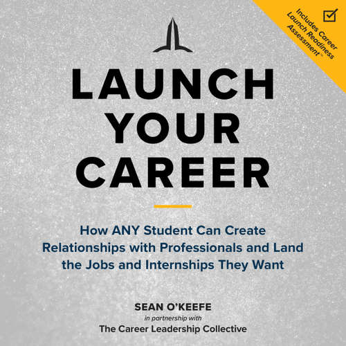 Audiobook Launch Your Career - How ANY Student Can Create Relationships with Professionals and Land the Jobs and Internships They Want - Sean O'Keefe - Kory Getman