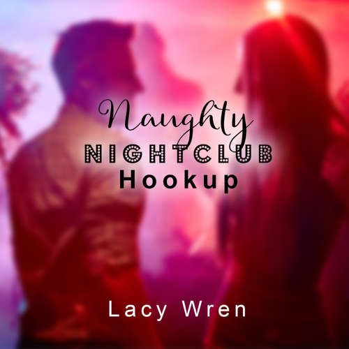 Audiobook Naughty Nightclub Hookup - Lacy Wren - Fiona Audron