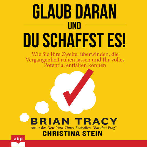 Hoerbuch Glaub daran und du schaffst es! - Wie Sie Ihre Zweifel überwinden, die Vergangenheit ruhen lassen und Ihr volles Potential entfalten können - Brian Tracy - Dominic Kolb