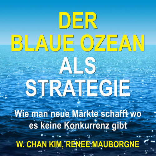 Hoerbuch Der Blaue Ozean als Strategie - Wie man neue Märkte schafft wo es keine Konkurrenz gibt - W. Chan Kim - Olaf Renoldi