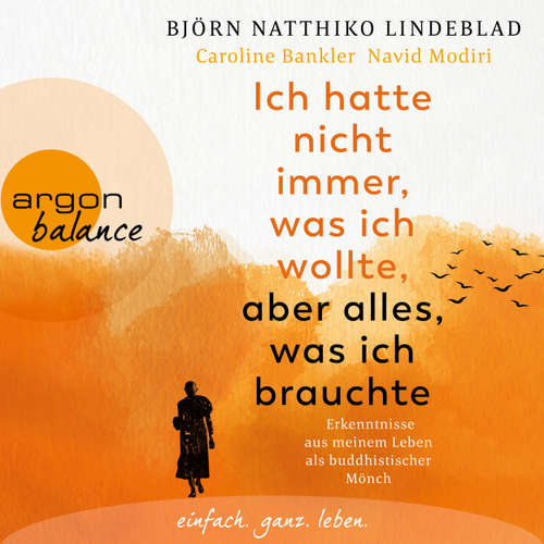 Hoerbuch Ich hatte nicht immer, was ich wollte, aber alles, was ich brauchte - Erkenntnisse aus meinem Leben als buddhistischer Mönch - Björn Natthiko Lindeblad - Christian Baumann