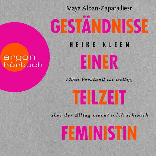 Hoerbuch Geständnisse einer Teilzeitfeministin - Mein Verstand ist willig, aber der Alltag macht mich schwach - Heike Kleen - Maya Alban-Zapata
