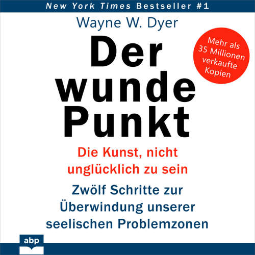 Hoerbuch Der wunde Punkt - Die Kunst, nicht unglücklich zu sein. Zwölf Schritte zur Überwindung unserer seelischen Problemzonen - Dr. Wayne W. Dyer - Dominic Kolb