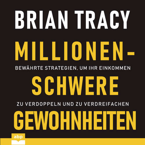 Hoerbuch Millionenschwere Gewohnheiten - Bewährte Strategien, um Ihr Einkommen zu verdoppeln und zu verdreifachen - Brian Tracy - Dominic Kolb