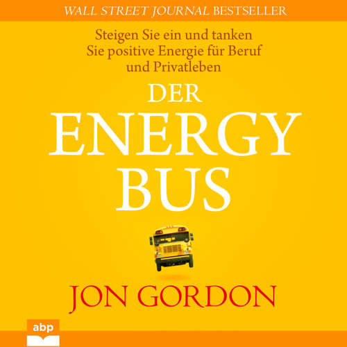 Hoerbuch Der Energy Bus - Steigen Sie ein und tanken Sie positive Energie für Beruf und Privatleben - Jon Gordon - Matthias Ernst Holzmann
