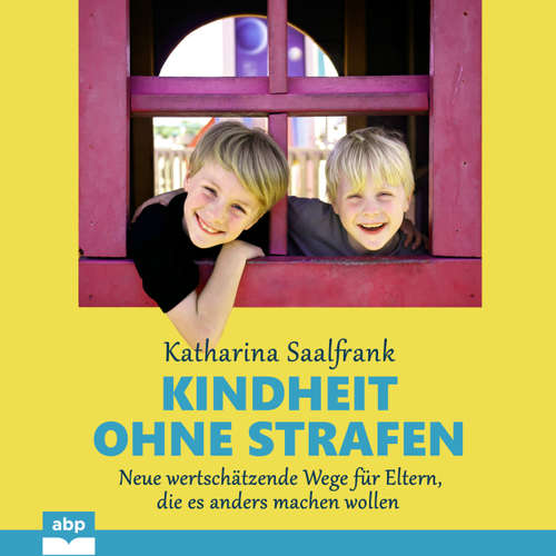 Hoerbuch Kindheit ohne Strafen - Neue wertschätzende Wege für Eltern, die es anders machen wollen - Katharina Saalfrank - Katrin von Chamier