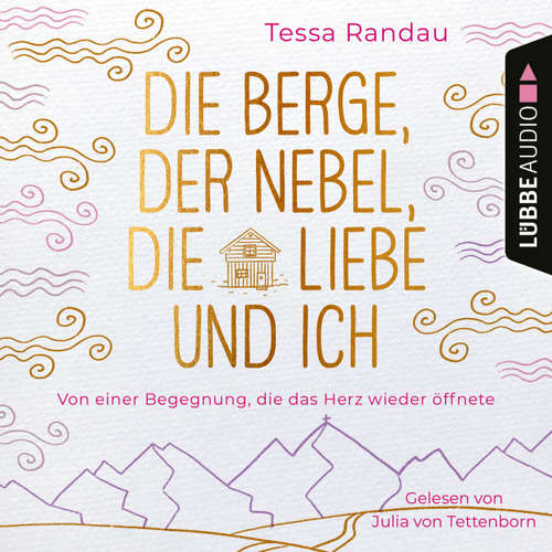 Hoerbuch Die Berge, der Nebel, die Liebe und ich - Von einer Begegnung, die das Herz wieder öffnete - Tessa Randau - Julia von Tettenborn