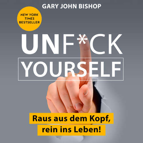 Hoerbuch Unf*ck Yourself - Raus aus dem Kopf, rein ins Leben! - Gary John Bishop - Matthias Ernst Holzmann