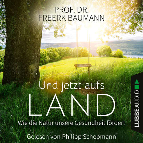 Hoerbuch Und jetzt aufs Land - Wie die Natur unsere Gesundheit fördert - Freerk Baumann - Philipp Schepmann
