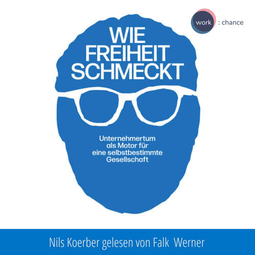 Hoerbuch Wie Freiheit schmeckt - Unternehmertum als Motor für eine selbstbestimmte Gesellschaft - Nils Koerber - Falk Werner