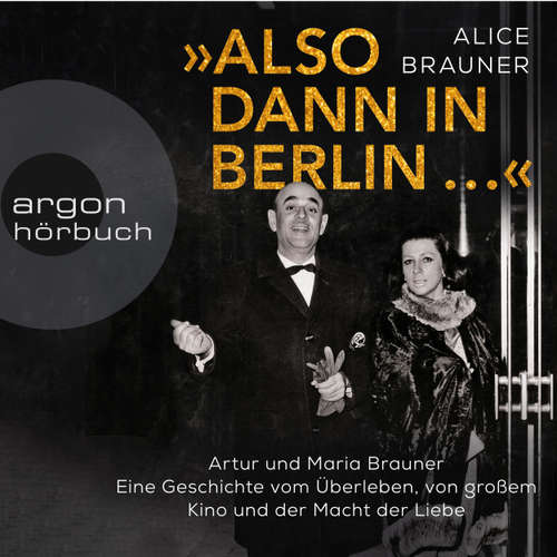 Hoerbuch Also dann in Berlin ... - Artur und Maria Brauner - Eine Geschichte vom Überleben, von großem Kino und der Macht der Liebe - Alice Brauner - Andrea Sawatzki