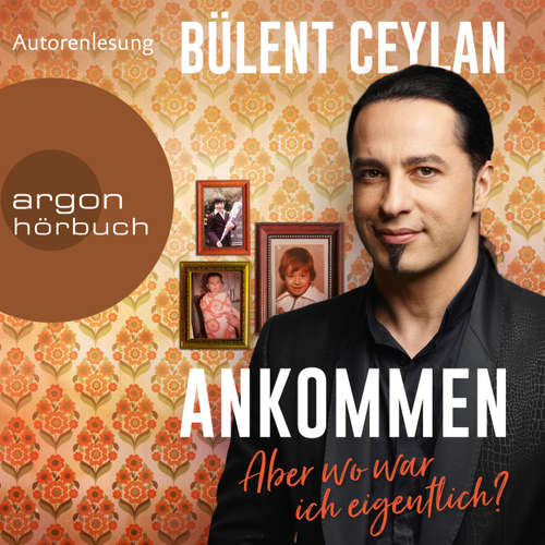 Hoerbuch Ankommen - Aber wo war ich eigentlich? - Bülent Ceylan - Bülent Ceylan