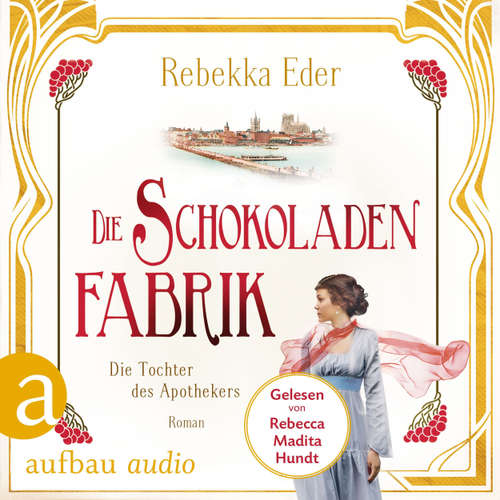 Hoerbuch Die Schokoladenfabrik - Die Tochter des Apothekers - Die Stollwerck-Saga, Band 1 - Rebekka Eder - Rebecca Madita Hundt