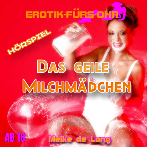 Hoerbuch Erotik für's Ohr, Das geile Milchmädchen - Meike de Long - Lisa Sauber