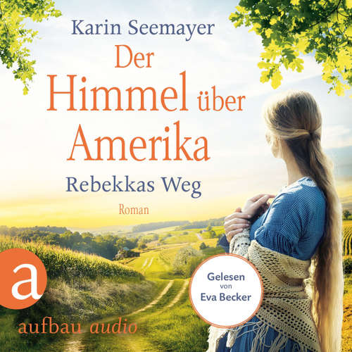 Hoerbuch Der Himmel über Amerika - Rebekkas Weg - Die Amish-Saga, Band 1 - Karin Seemayer - Eva Becker