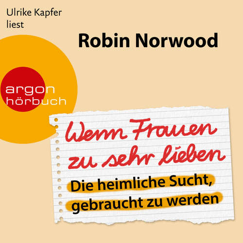 Hoerbuch Wenn Frauen zu sehr lieben - Die heimliche Sucht, gebraucht zu werden - Robin Norwood - Ulrike Kapfer