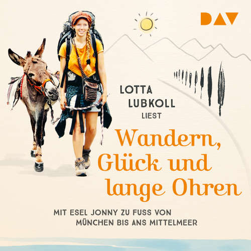 Hoerbuch Wandern, Glück und lange Ohren: Mit Esel Jonny zu Fuß von München bis ans Mittelmeer - Lotta Lubkoll - Lotta Lubkoll