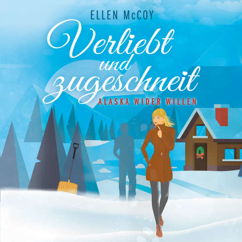 Hoerbuch Verliebt und zugeschneit - Alaska wider Willen, Band 2 - Ellen McCoy - Anna Luis