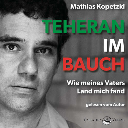 Hoerbuch Teheran im Bauch - Wie meines Vaters Land mich fand - Mathias Kopetzki - Mathias Kopetzki