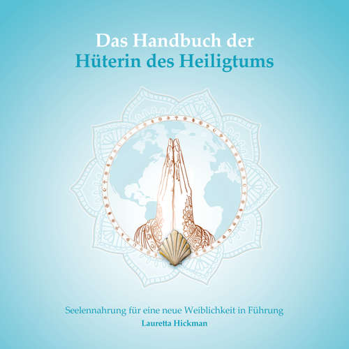 Hoerbuch Das Handbuch der Hüterin des Heiligtums - Das Quartett der weiblichen Archetypen - Seelennahrung für eine neue Weiblichkeit in Führung, Band 2 - Lauretta Hickman - Lauretta Hickman