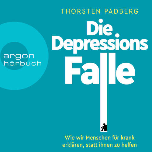 Hoerbuch Die Depressions-Falle - Wie wir Menschen für krank erklären, statt ihnen zu helfen - Thorsten Padberg - Joachim Schönfeld