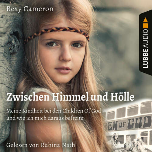 Hoerbuch Zwischen Himmel und Hölle - Meine Kindheit bei den Children Of God und wie ich mich daraus befreite - Bexy Cameron - Rubina Nath