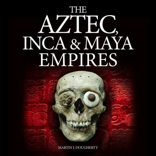 Audiobook The Aztec, Inca and Maya Empires - Martin J Dougherty - Alice White