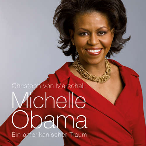 Hoerbuch Michelle Obama: Ein amerikanischer Traum - Christoph von Marschall - Andreas Herrler Hoerbuch Michelle Obama: Ein amerikanischer Traum - Christoph von Marschall - Andreas Herrler