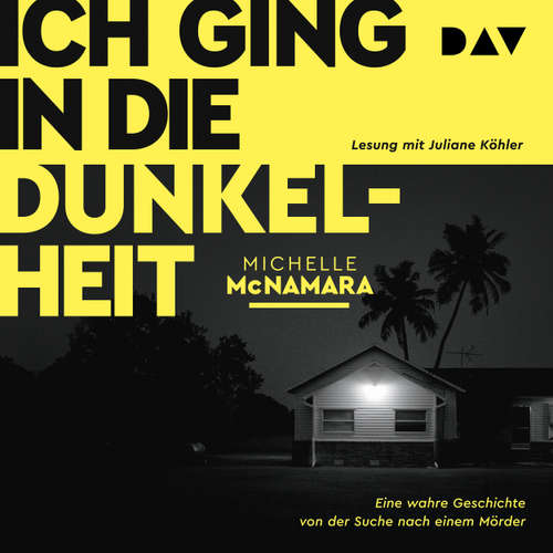 Hoerbuch Ich ging in die Dunkelheit. Eine wahre Geschichte von der Suche nach einem Mörder - Michelle McNamara - Juliane Köhler