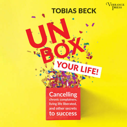 Audiobook Unbox Your Life - Curbing Chronic Complainers, Living Life Liberated, and Other Secrets to Success - Tobias Beck - Seth Podowitz