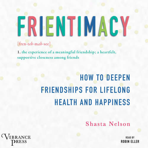 Audiobook Frientimacy - How to Deepen Friendships for Lifelong Health and Happiness - Shasta Nelson - Robin Eller
