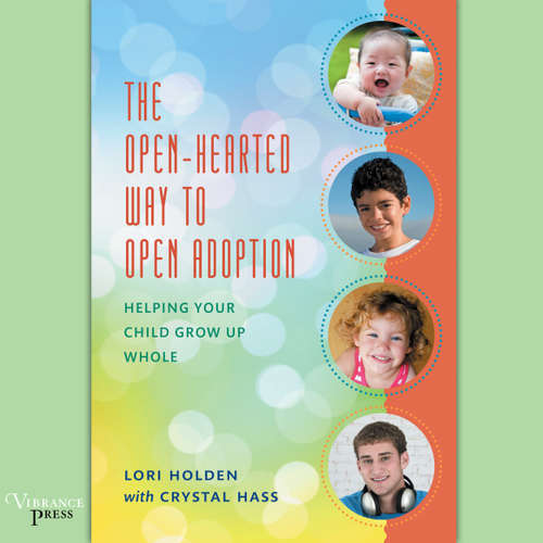 Audiobook The Open-Hearted Way to Open Adoption - Helping Your Child Grow Up Whole - Lori Holden - Meredith Mitchell
