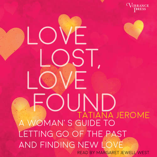 Audiobook Love Lost, Love Found - A Woman's Guide to Letting Go of the Past and Finding New Love - Tatiana Jerome - Margaret Jewell West