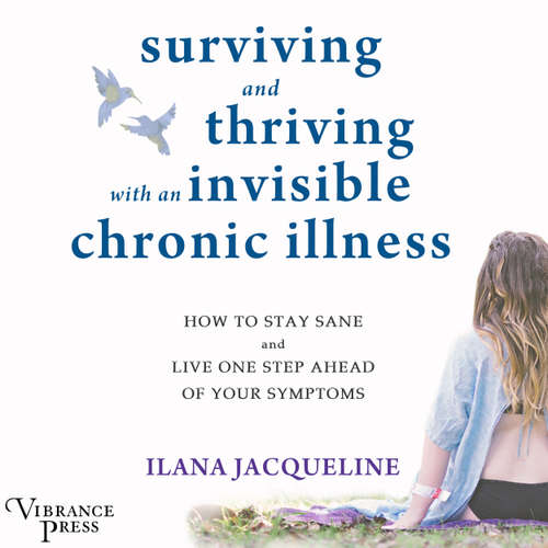 Audiobook Surviving and Thriving with an Invisible Chronic Illness - How to Stay Sane and Live One Step Ahead of Your Symptoms - Ilana Jacqueline - Lori Prince