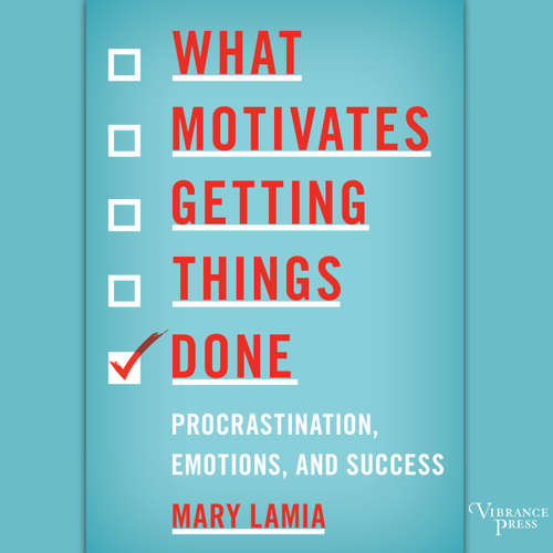 Audiobook What Motivates Getting Things Done - Procrastination, Emotions, and Success - Mary Lamia - Cynthia Farrell