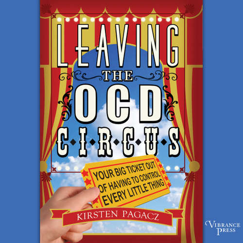 Audiobook Leaving the OCD Circus - Your Big Ticket Out of Having to Control Every Little Thing - Kirsten Pagacz - Emily Sutton-Smith