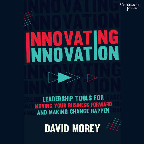 Audiobook Innovating Innovation - Leadership Tools for Moving Your Business Forward and Making Change Happen - David Morey - Paul Boehmer
