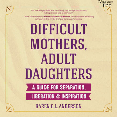 Audiobook Difficult Mothers, Adult Daughters - A Guide for Separation, Liberation & Inspiration - Karen C.L. Anderson - Sarah Mollo-Christensen