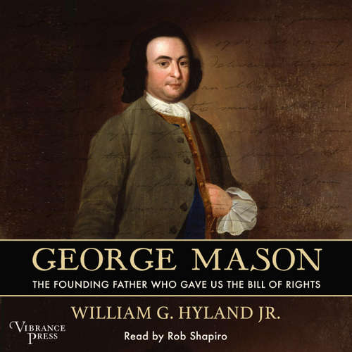 Audiobook George Mason - The Founding Father Who Gave Us the Bill of Rights - William G. Hyland - Rob Shapiro