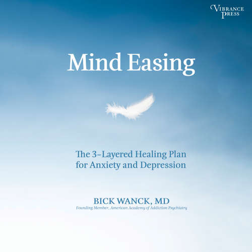 Audiobook Mind Easing - The Three-Layered Healing Plan for Anxiety and Depression - Bick Wanck - Chris Ciulla
